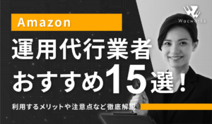 Amazon運用代行おすすめ業者15選！利用するメリットや失敗しないためのポイントを徹底解説